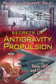 Title: Secrets of Antigravity Propulsion: Tesla, UFOs, and Classified Aerospace Technology, Author: Paul A. LaViolette Ph.D.