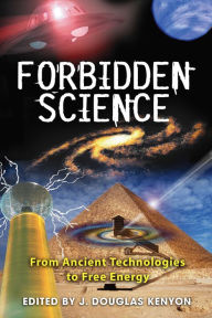 Title: Forbidden Science: From Ancient Technologies to Free Energy, Author: J. Douglas Kenyon