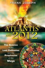 Title: Atlantis and 2012: The Science of the Lost Civilization and the Prophecies of the Maya, Author: Frank Joseph
