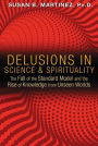 Delusions in Science and Spirituality: The Fall of the Standard Model and the Rise of Knowledge from Unseen Worlds