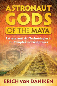 Title: Astronaut Gods of the Maya: Extraterrestrial Technologies in the Temples and Sculptures, Author: Erich von Däniken