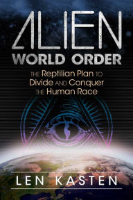 Title: Alien World Order: The Reptilian Plan to Divide and Conquer the Human Race, Author: Len Kasten