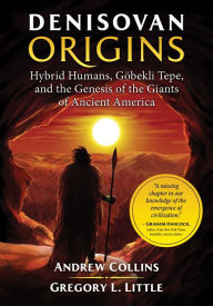 Ebooks free download for mobile phones Denisovan Origins: Hybrid Humans, Gobekli Tepe, and the Genesis of the Giants of Ancient America 9781591432630 PDF iBook