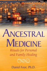 Title: Ancestral Medicine: Rituals for Personal and Family Healing, Author: Daniel Foor