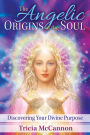 The Angelic Origins of the Soul: Discovering Your Divine Purpose