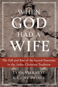 Free download pdf ebook When God Had a Wife: The Fall and Rise of the Sacred Feminine in the Judeo-Christian Tradition 9781591433705 by Lynn Picknett, Clive Prince (English literature) ePub DJVU iBook