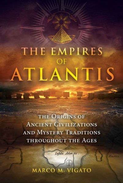 The Empires of Atlantis: The Origins of Ancient Civilizations and Mystery Traditions throughout the Ages