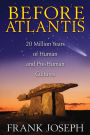 Before Atlantis: 20 Million Years of Human and Pre-Human Cultures