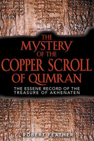 Title: The Mystery of the Copper Scroll of Qumran: The Essene Record of the Treasure of Akhenaten, Author: Robert Feather