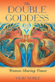 Title: The Double Goddess: Women Sharing Power, Author: Vicki Noble