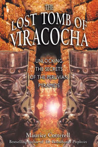 Title: The Lost Tomb of Viracocha: Unlocking the Secrets of the Peruvian Pyramids, Author: Maurice Cotterell