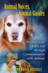 Title: Animal Voices, Animal Guides: Discover Your Deeper Self through Communication with Animals, Author: Dawn Baumann Brunke