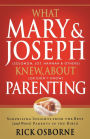 What Mary and Joseph Knew about Parenting: Surprising Insights from the Best (and Worst) Parents in the Bible