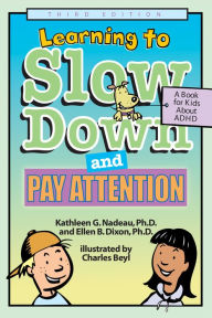 Title: Learning to Slow Down and Pay Attention: A Book for Kids About ADHD, Author: Kathleen G. Nadeau PhD