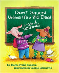 Title: Don't Squeal Unless It's a Big Deal: A Tale of Tattletales, Author: Jeanie Franz Ransom
