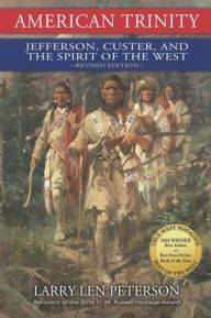 Title: American Trinity: Jefferson, Custer, and the Spirit of the West, Revised Edition, Author: Larry Len Peterson