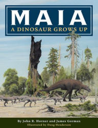 Title: Maia: A Dinosaur Grows Up, Author: John R. Horner