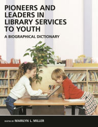 Title: Pioneers and Leaders in Library Services to Youth: A Biographical Dictionary, Author: Marilyn Miller
