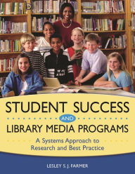 Title: Student Success and Library Media Programs: A Systems Approach to Research and Best Practice, Author: Lesley S. J. Farmer