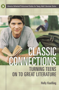 Title: Classic Connections: Turning Teens on to Great Literature, Author: Holly Koelling