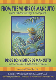 Title: From the Winds of Manguito, Desde los vientos de Manguito: Cuban Folktales in English and Spanish, Cuentos folklóricos de Cuba, en inglés y español, Author: Elvia Perez