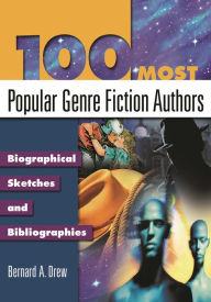 Title: 100 Most Popular Genre Fiction Authors: Biographical Sketches and Bibliographies, Author: Bernard A. Drew