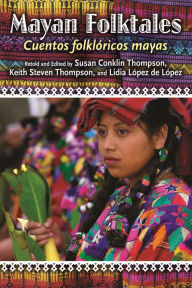 Title: Mayan Folktales, Cuentos folklóricos mayas, Author: Susan A. Thompson