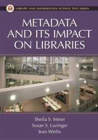 Title: Metadata and Its Impact on Libraries / Edition 1, Author: Jean Weihs