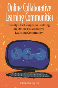 Title: Online Collaborative Learning Communities: Twenty-One Designs to Building an Online Collaborative Learning Community, Author: Chih-Hsiun Tu