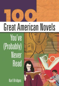 Title: 100 Great American Novels You've (Probably) Never Read, Author: Karl Bridges
