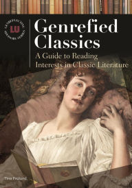 Title: Genrefied Classics: A Guide to Reading Interests in Classic Literature, Author: Tina Frolund