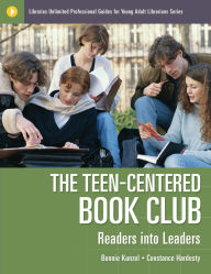Title: The Teen-Centered Book Club: Readers into Leaders, Author: Bonnie Kunzel