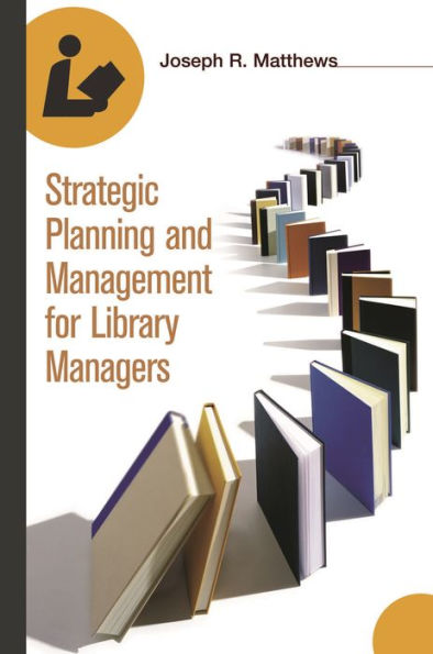 Strategic Planning and Management for Library Managers / Edition 1