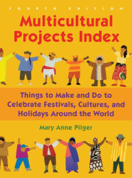 Title: Multicultural Projects Index: Things to Make and Do to Celebrate Festivals, Cultures, and Holidays Around the World, Author: Mary Anne Pilger