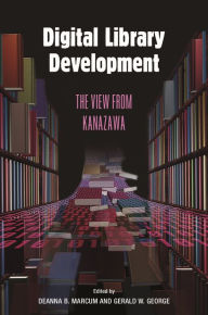 Title: Digital Library Development: The View from Kanazawa / Edition 1, Author: Deanna B. Marcum