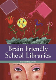 Title: Brain Friendly School Libraries, Author: Judith Anne Sykes