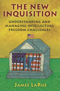 Title: The New Inquisition: Understanding and Managing Intellectual Freedom Challenges, Author: James LaRue