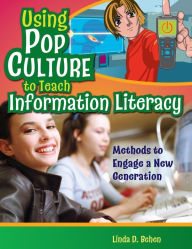 Title: Using Pop Culture to Teach Information Literacy: Methods to Engage a New Generation, Author: Linda D. Behen