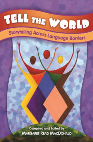 Title: Tell the World: Storytelling Across Language Barriers, Author: Margaret Read MacDonald