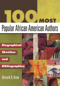 Title: 100 Most Popular African American Authors: Biographical Sketches and Bibliographies, Author: Bernard A. Drew