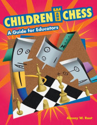 Title: Children and Chess: A Guide for Educators / Edition 1, Author: Alexey W. Root