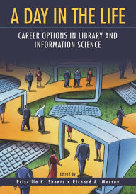Title: A Day in the Life: Career Options in Library and Information Science, Author: Priscilla K. Shontz