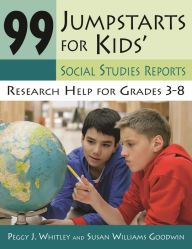 Title: 99 Jumpstarts for Kids' Social Studies Reports: Research Help for Grades 3-8, Author: Peggy Whitley