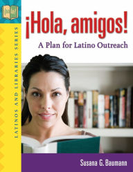 Title: !Hola, amigos!: A Plan for Latino Outreach, Author: Susana G. Baumann
