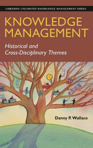 Title: Knowledge Management: Historical and Cross-Disciplinary Themes / Edition 2, Author: Danny P. Wallace