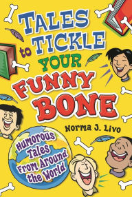Title: Tales to Tickle Your Funny Bone: Humorous Tales from Around the World, Author: Norma J. Livo