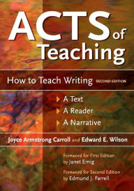 Title: Acts of Teaching: How to Teach Writing: A Text, A Reader, A Narrative, 2nd Edition / Edition 2, Author: Joyce Armstrong Carroll