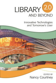 Title: Library 2.0 and Beyond: Innovative Technologies and Tomorrow's User / Edition 1, Author: Nancy D. Courtney