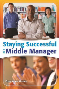 Title: Staying Successful as a Middle Manager, Author: Pixey Anne Mosley