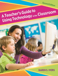 Title: A Teacher's Guide to Using Technology in the Classroom / Edition 2, Author: Karen S. Ivers